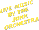 Live Music 
by THe 
junk 
Orchestra